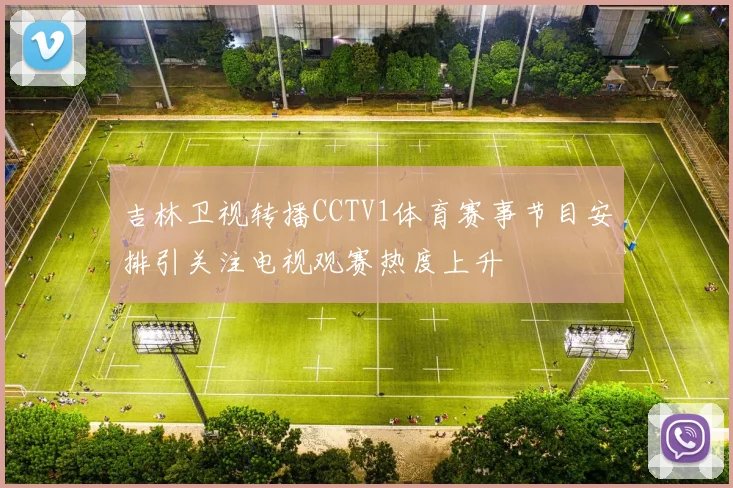 吉林卫视转播CCTV1体育赛事节目安排引关注电视观赛热度上升
