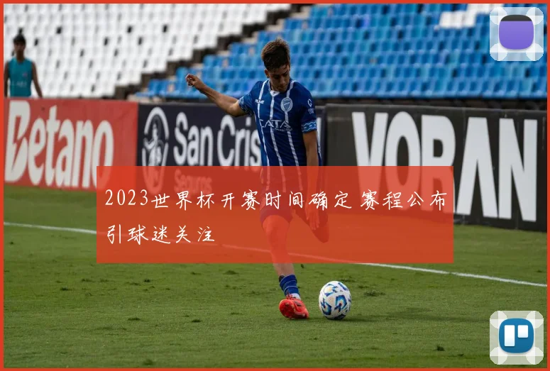2023世界杯开赛时间确定 赛程公布引球迷关注