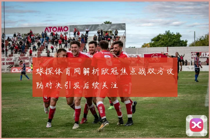 球探体育网解析欧冠焦点战双方攻防对决引发后续关注