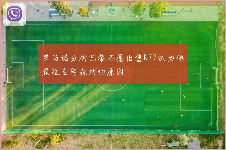 罗马诺分析巴黎不愿出售K77认为他最适合阿森纳的原因