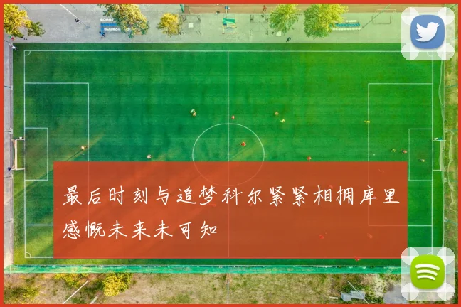 最后时刻与追梦科尔紧紧相拥库里感慨未来未可知