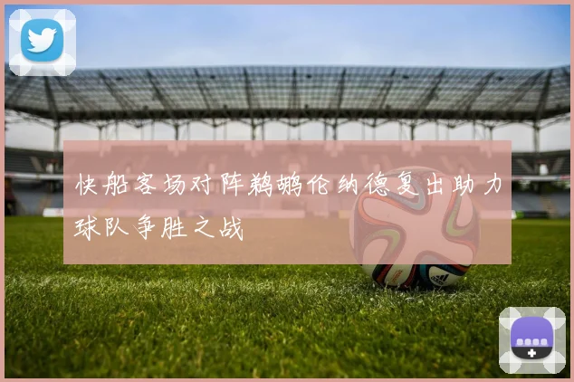 快船客场对阵鹈鹕伦纳德复出助力球队争胜之战