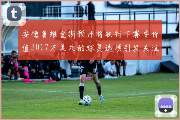 安德鲁维金斯预计将执行下赛季价值3017万美元的球员选项引发关注