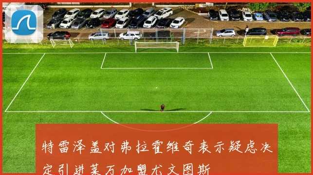 特雷泽盖对弗拉霍维奇表示疑虑决定引进莱万加盟尤文图斯
