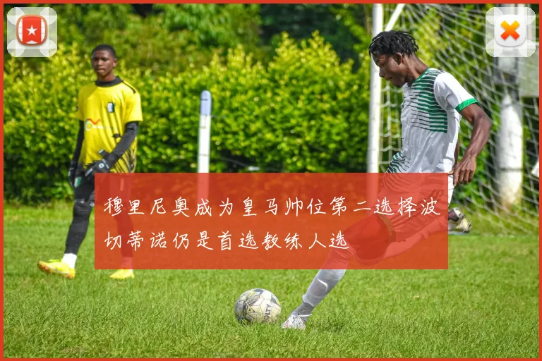 穆里尼奥成为皇马帅位第二选择波切蒂诺仍是首选教练人选